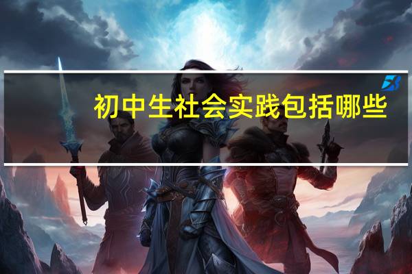 初中生社会实践包括哪些