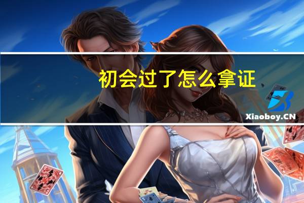 初会过了怎么拿证