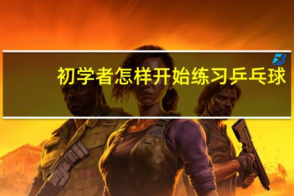 初学者怎样开始练习乒乓球