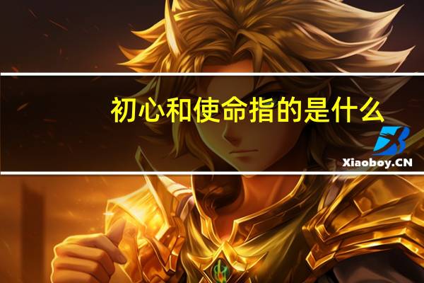 初心和使命指的是什么