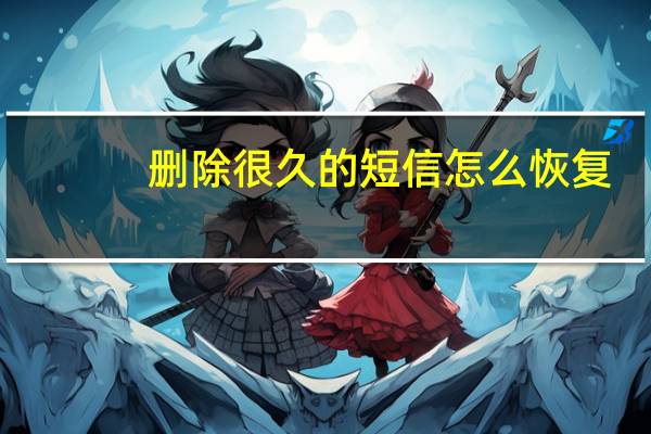 删除很久的短信怎么恢复
