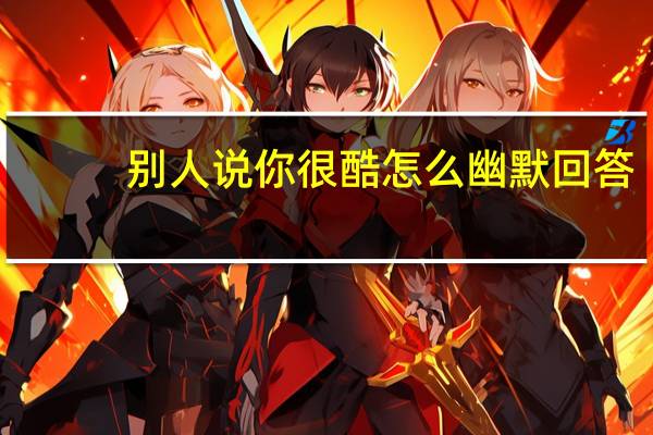 别人说你很酷怎么幽默回答