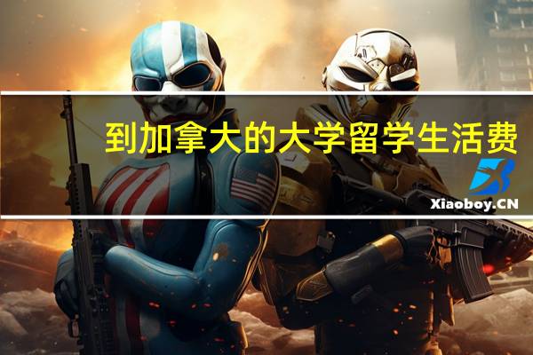 到加拿大的大学留学生活费