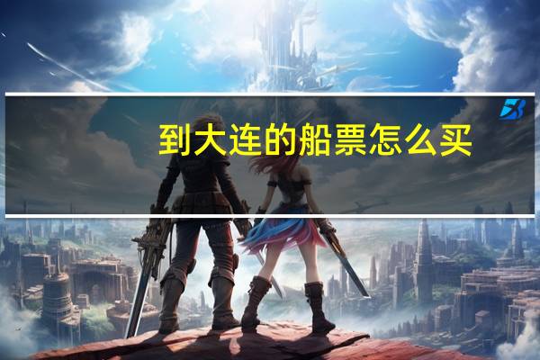 到大连的船票怎么买