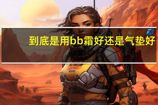 到底是用bb霜好还是气垫好