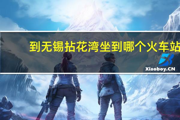 到无锡拈花湾坐到哪个火车站