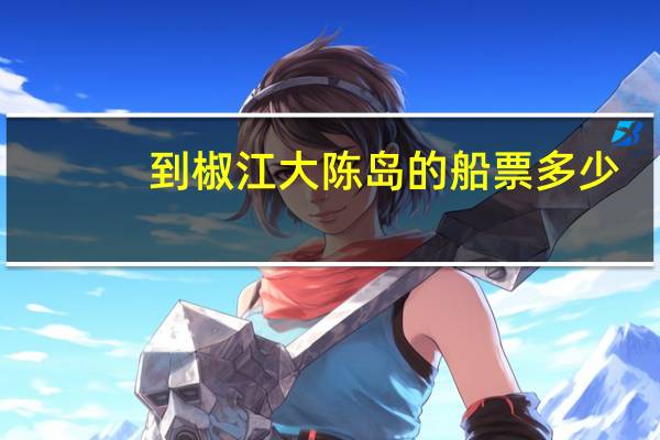 到椒江大陈岛的船票多少
