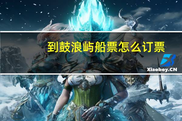 到鼓浪屿船票怎么订票