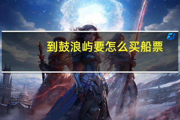 到鼓浪屿要怎么买船票