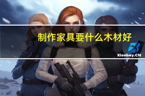 制作家具要什么木材好