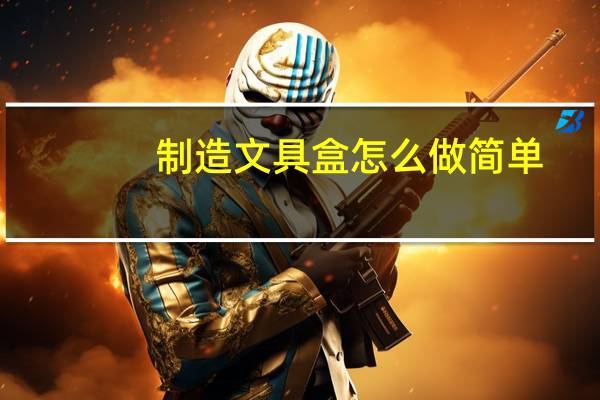 制造文具盒怎么做简单