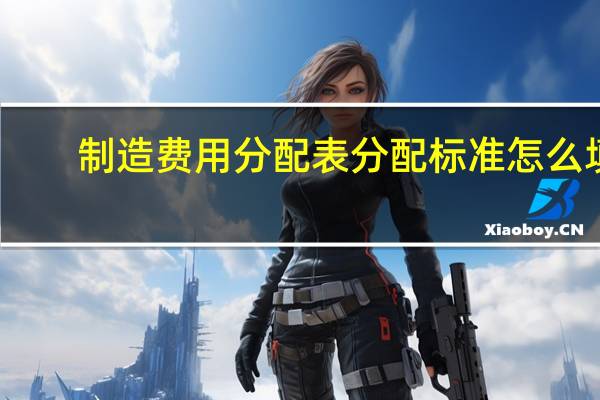 制造费用分配表分配标准怎么填