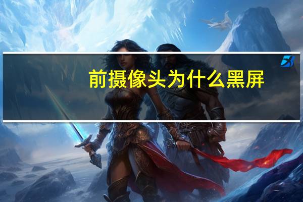 前摄像头为什么黑屏