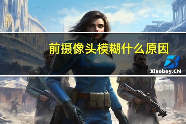 前摄像头模糊什么原因