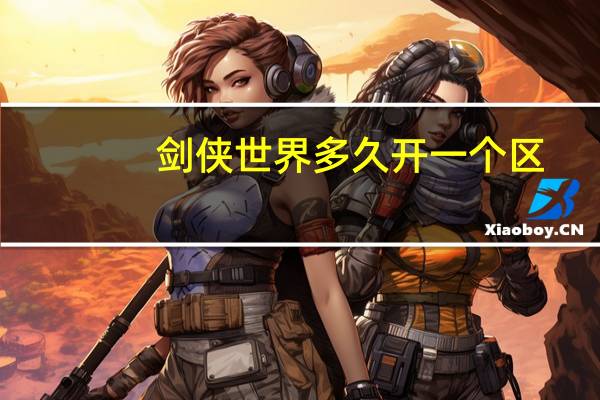 剑侠世界多久开一个区