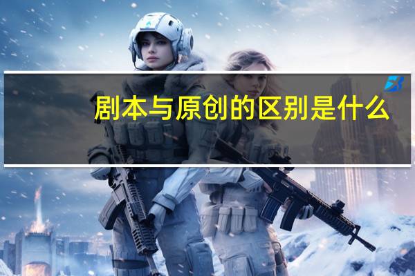 剧本与原创的区别是什么
