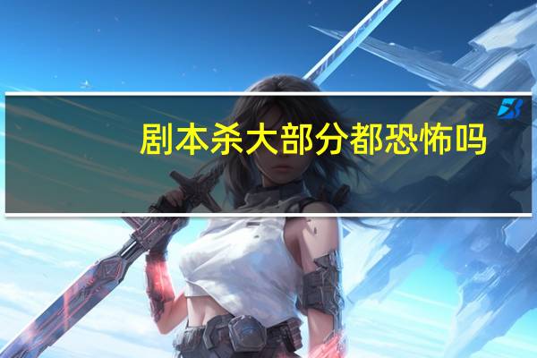 剧本杀大部分都恐怖吗