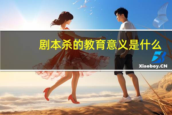 剧本杀的教育意义是什么