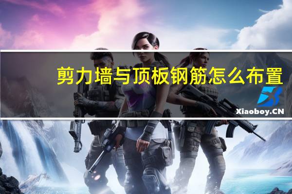 剪力墙与顶板钢筋怎么布置