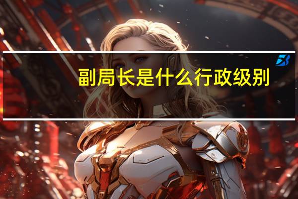 副局长是什么行政级别