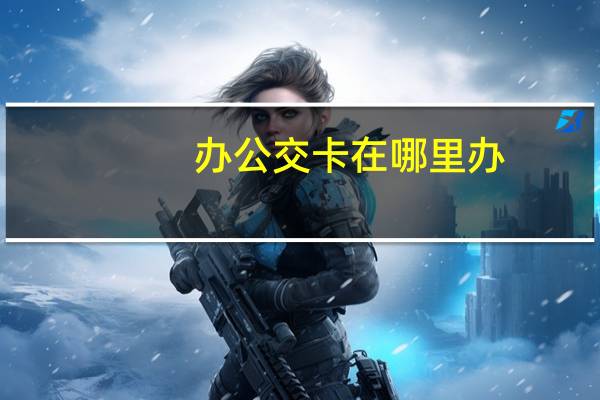 办公交卡在哪里办