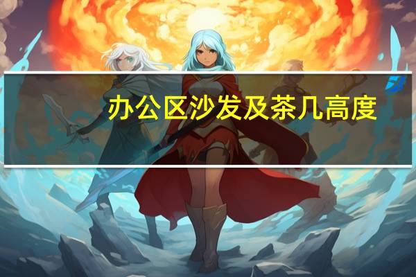 办公区沙发及茶几高度