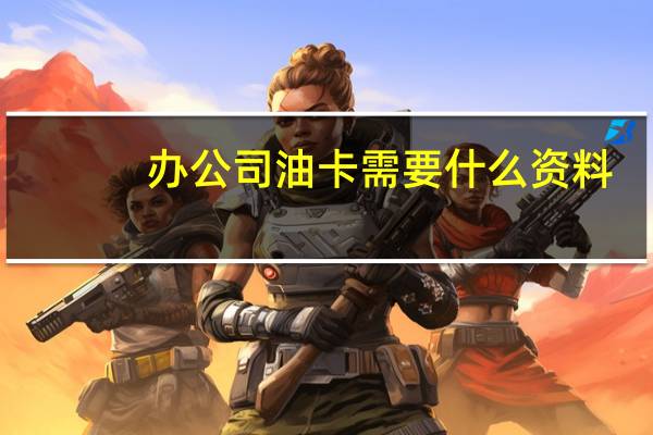 办公司油卡需要什么资料