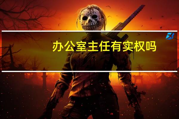 办公室主任有实权吗