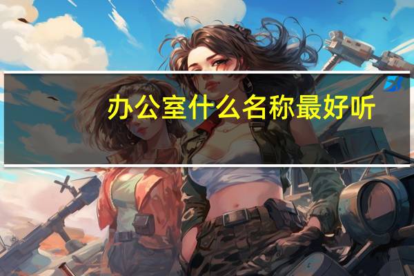 办公室什么名称最好听