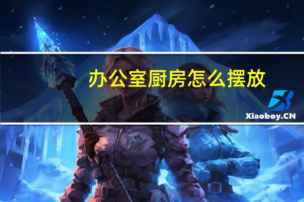 办公室厨房怎么摆放
