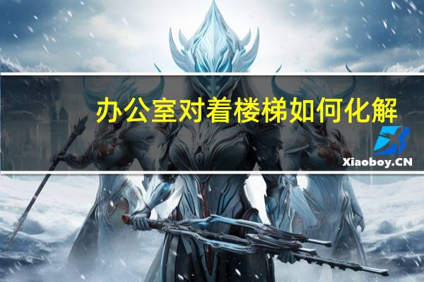 办公室对着楼梯如何化解