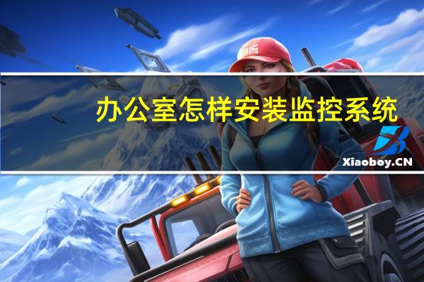 办公室怎样安装监控系统