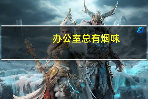 办公室总有烟味