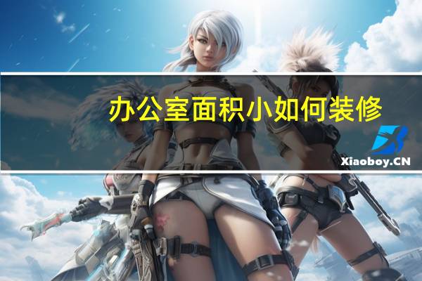 办公室面积小如何装修