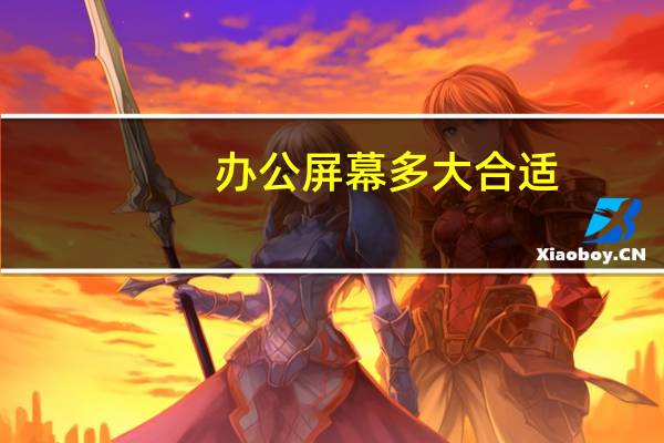 办公屏幕多大合适