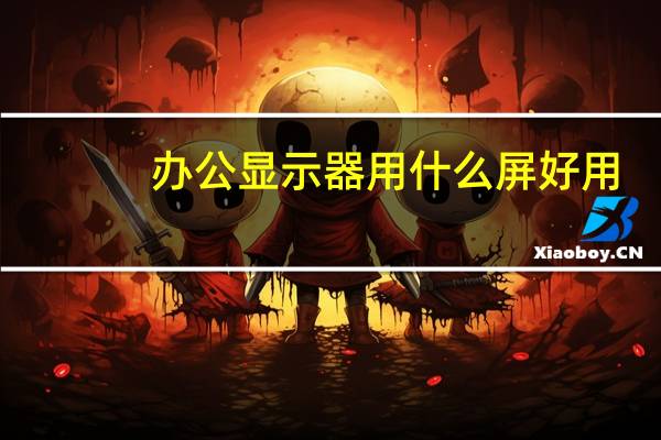 办公显示器用什么屏好用