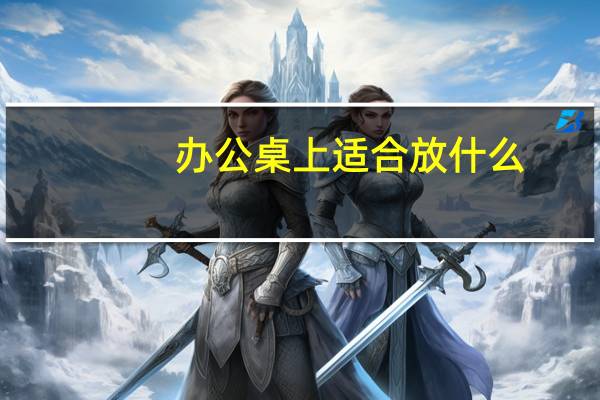 办公桌上适合放什么