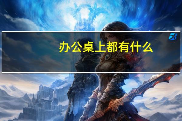 办公桌上都有什么