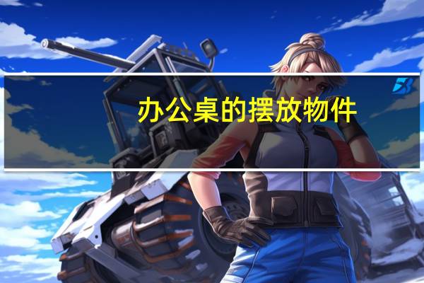 办公桌的摆放物件