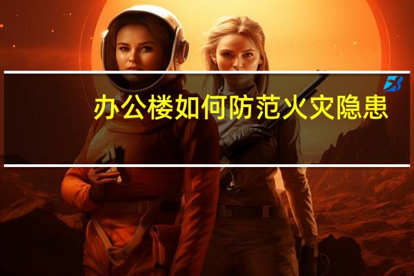 办公楼如何防范火灾隐患