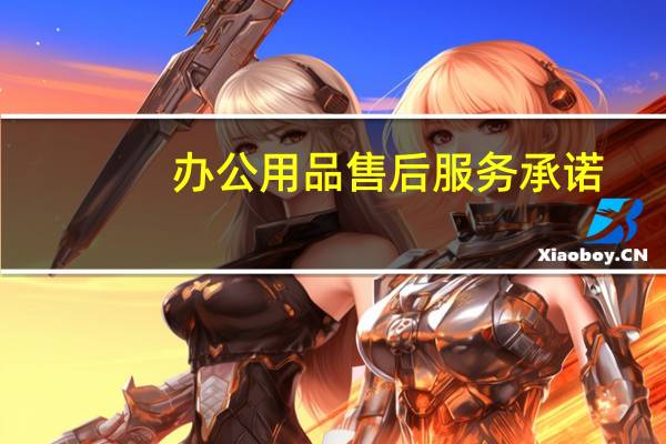 办公用品售后服务承诺