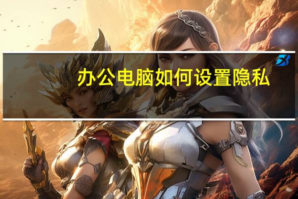 办公电脑如何设置隐私