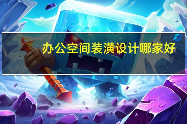 办公空间装潢设计哪家好