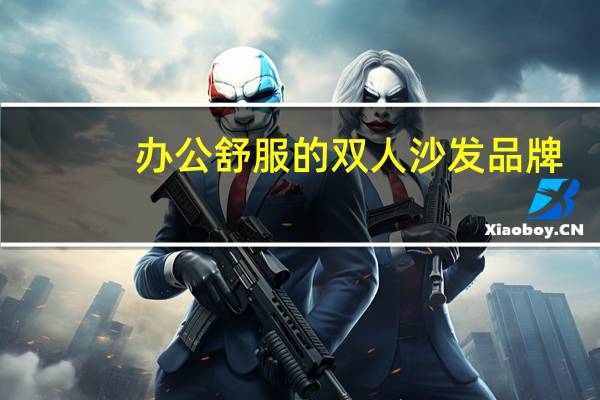 办公舒服的双人沙发品牌