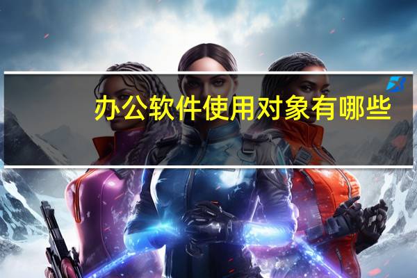办公软件使用对象有哪些