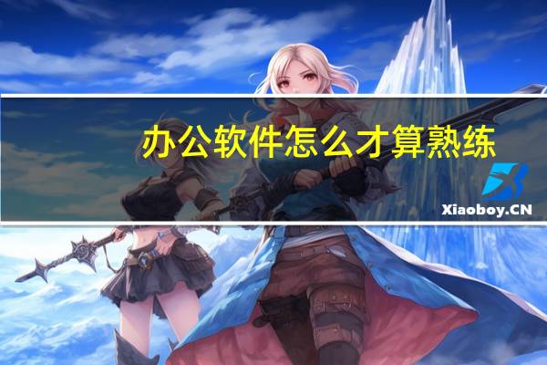 办公软件怎么才算熟练