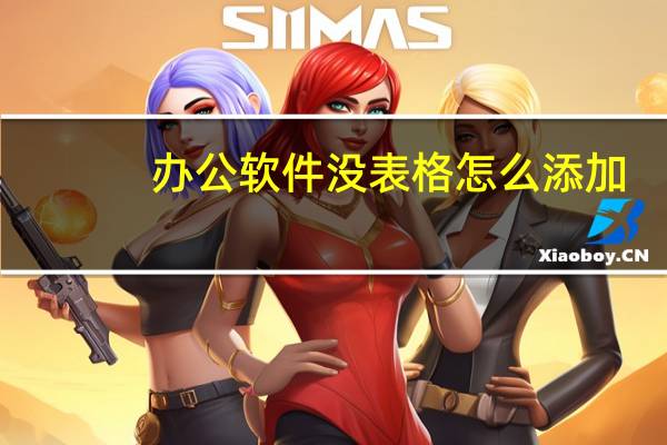办公软件没表格怎么添加
