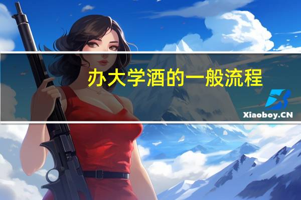 办大学酒的一般流程
