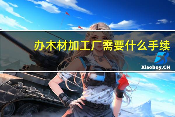 办木材加工厂需要什么手续