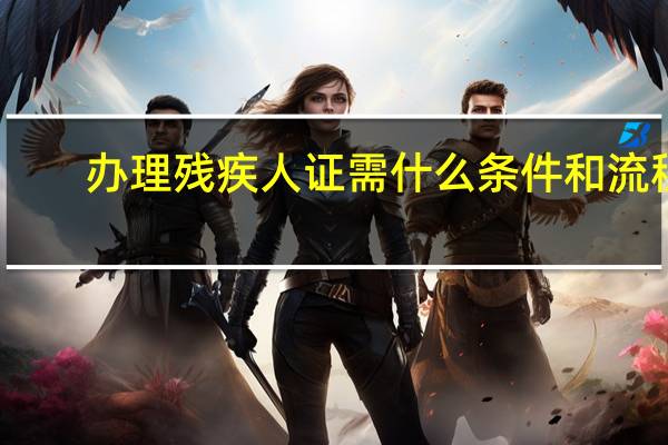 办理残疾人证需什么条件和流程